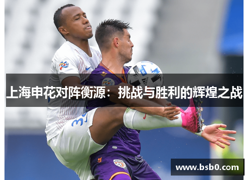 上海申花对阵衡源：挑战与胜利的辉煌之战