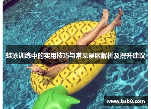 蛙泳训练中的实用技巧与常见误区解析及提升建议